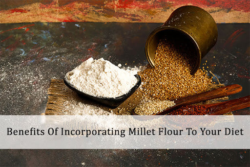 Benefits Of Incorporating Millet Flour To Your Diet