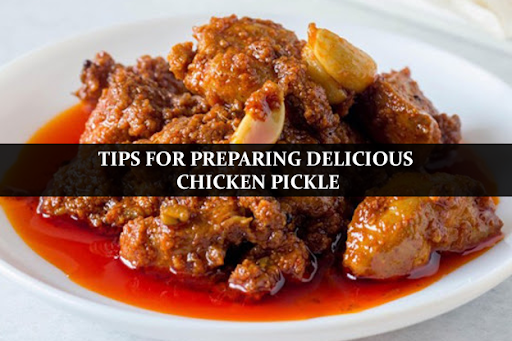 Tips for Preparing Delicious Chicken Pickle